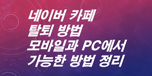 네이버-카페탈퇴 방법-모바일과-PC에서-가능한-방법- 정리
