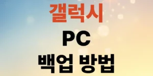 갤럭시-pc-백업방법-3단계로-완벽하게-끝내는-순서
