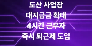 도산-사업장-대지급금-확대-4시간-근무자-즉시-퇴근제