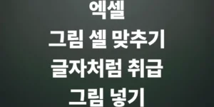 엑셀-그림-셀에-맞추기-글자처람-취급-그림-넣기