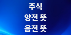 주식-양전-음전-뜻-강보합-약보합-차이점